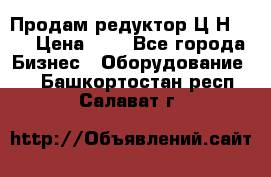 Продам редуктор Ц2Н-500 › Цена ­ 1 - Все города Бизнес » Оборудование   . Башкортостан респ.,Салават г.